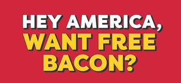 Red background with "Hey America, want free bacon?" text